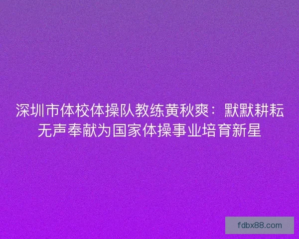 深圳市体校体操队教练黄秋爽：默默耕耘无声奉献为国家体操事业培育新星